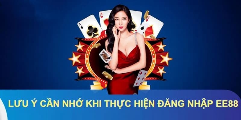 EE88 đăng nhập: Các bước truy cập tài khoản cho hội viên 6 Lưu ý cần ghi nhớ khi EE88 đăng nhập cho người mới