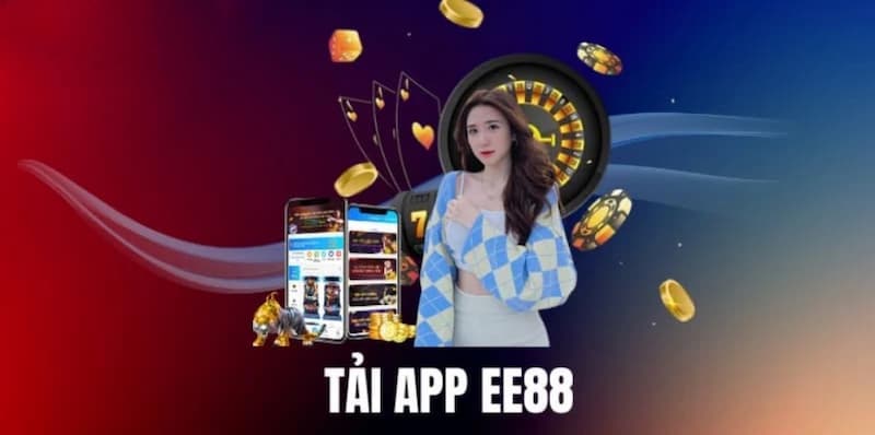 EE88 tải app: Thế giới cá cược trực tuyến trong tay bạn 6 Những ưu điểm vượt trội của EE88 tải app